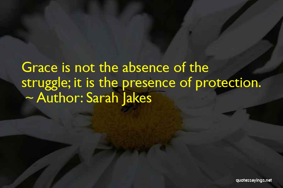 Sarah Jakes Quotes: Grace Is Not The Absence Of The Struggle; It Is The Presence Of Protection.