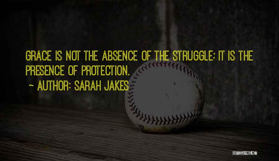 Sarah Jakes Quotes: Grace Is Not The Absence Of The Struggle; It Is The Presence Of Protection.