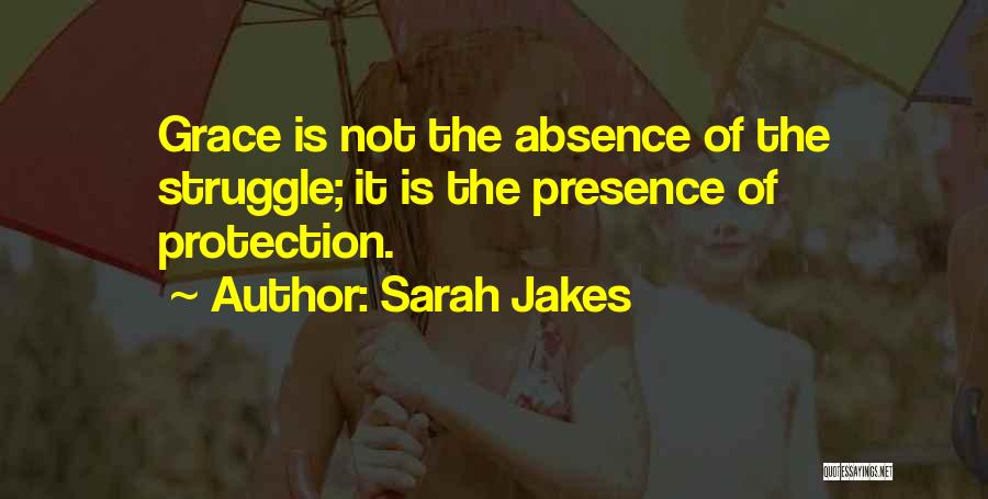 Sarah Jakes Quotes: Grace Is Not The Absence Of The Struggle; It Is The Presence Of Protection.