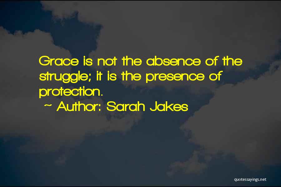 Sarah Jakes Quotes: Grace Is Not The Absence Of The Struggle; It Is The Presence Of Protection.