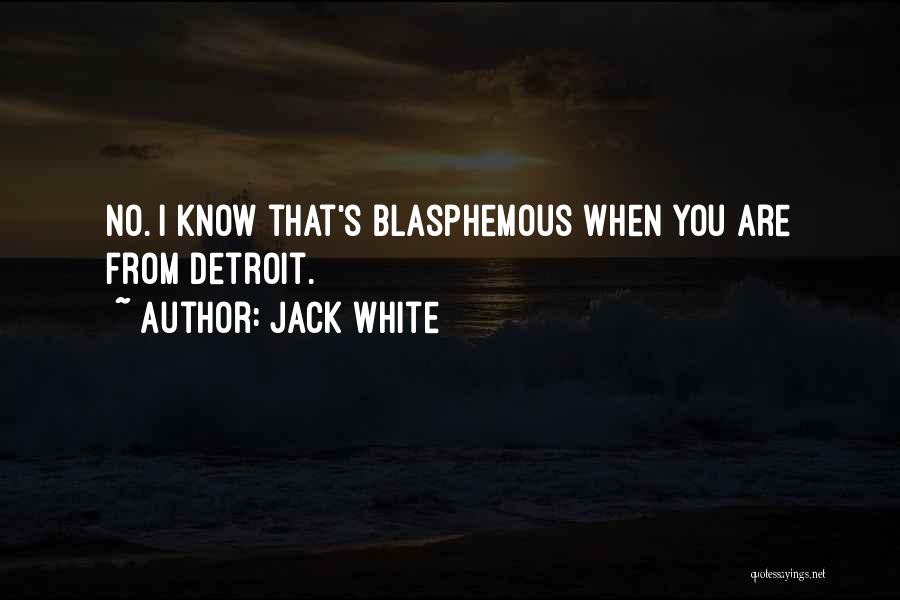 Jack White Quotes: No. I Know That's Blasphemous When You Are From Detroit.