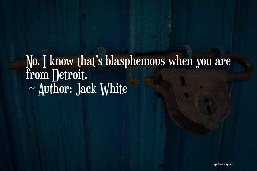 Jack White Quotes: No. I Know That's Blasphemous When You Are From Detroit.