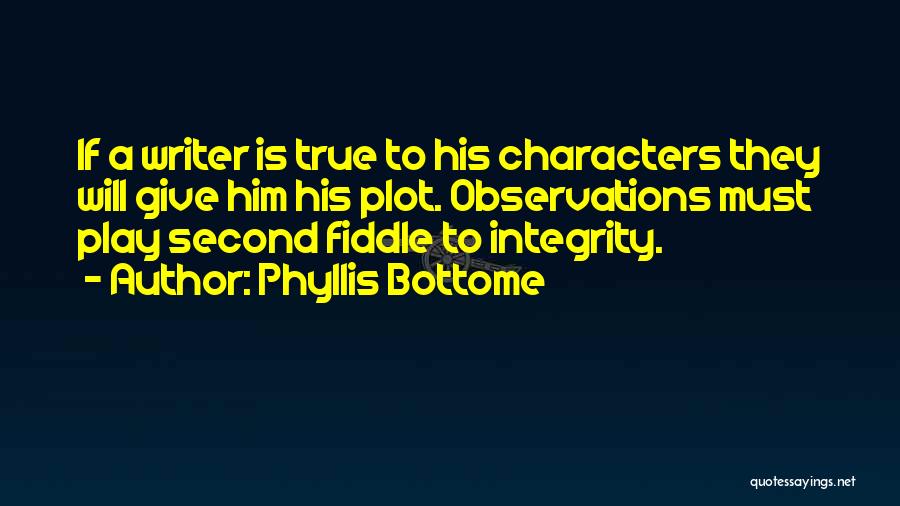 Phyllis Bottome Quotes: If A Writer Is True To His Characters They Will Give Him His Plot. Observations Must Play Second Fiddle To