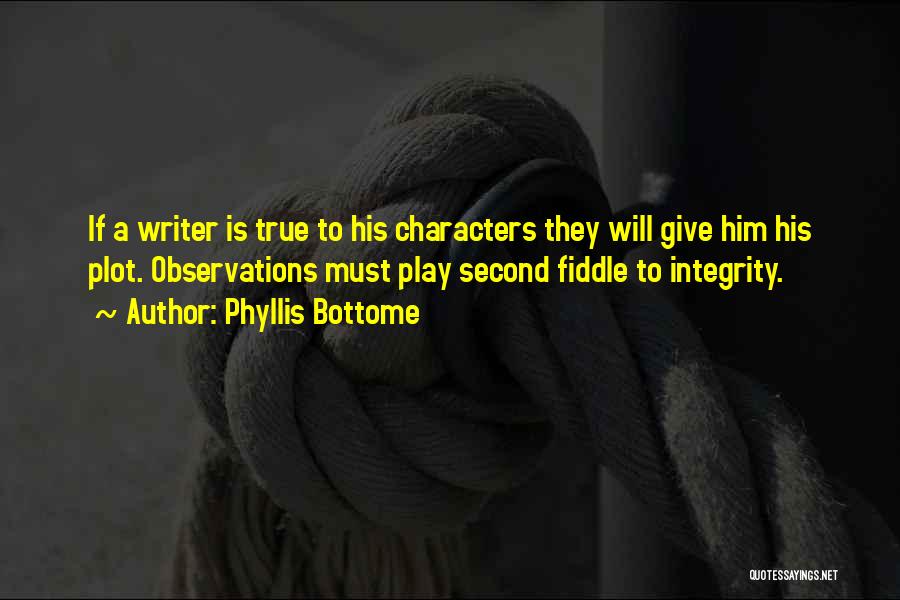 Phyllis Bottome Quotes: If A Writer Is True To His Characters They Will Give Him His Plot. Observations Must Play Second Fiddle To