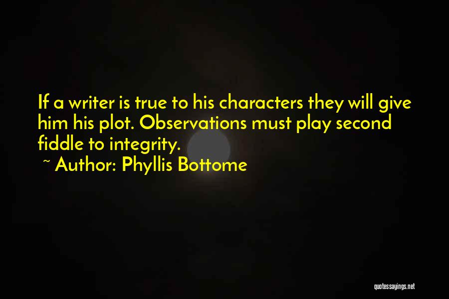 Phyllis Bottome Quotes: If A Writer Is True To His Characters They Will Give Him His Plot. Observations Must Play Second Fiddle To