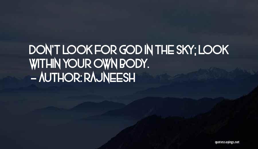 Rajneesh Quotes: Don't Look For God In The Sky; Look Within Your Own Body.
