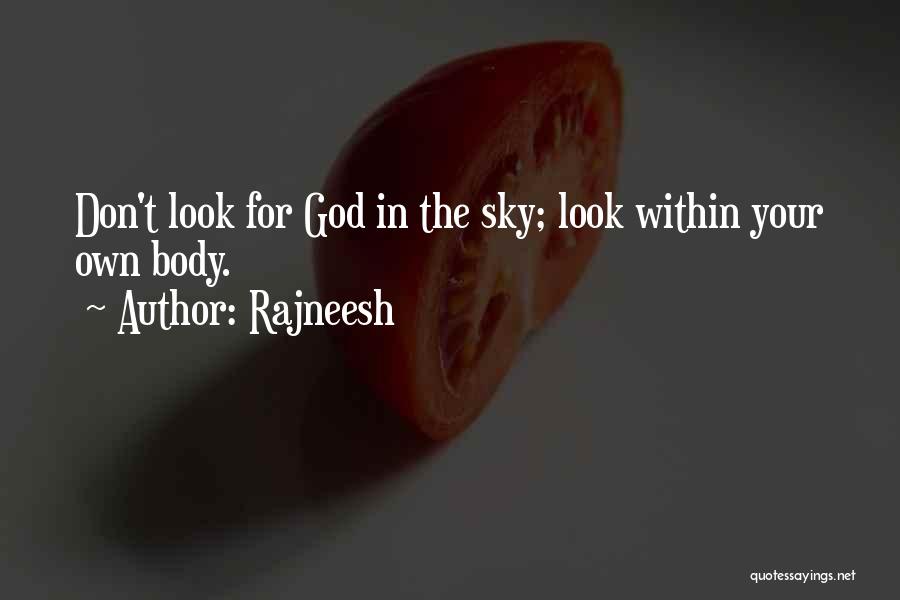Rajneesh Quotes: Don't Look For God In The Sky; Look Within Your Own Body.
