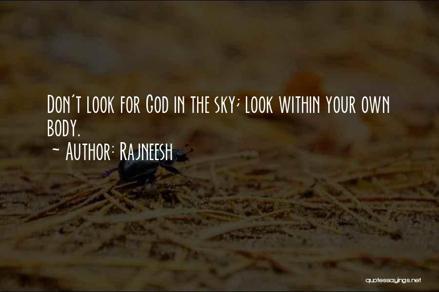 Rajneesh Quotes: Don't Look For God In The Sky; Look Within Your Own Body.