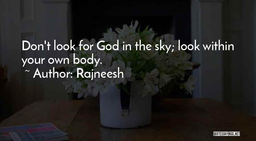 Rajneesh Quotes: Don't Look For God In The Sky; Look Within Your Own Body.