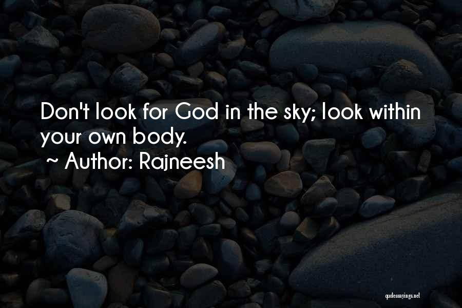 Rajneesh Quotes: Don't Look For God In The Sky; Look Within Your Own Body.
