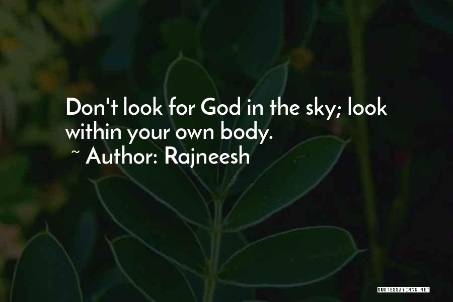Rajneesh Quotes: Don't Look For God In The Sky; Look Within Your Own Body.