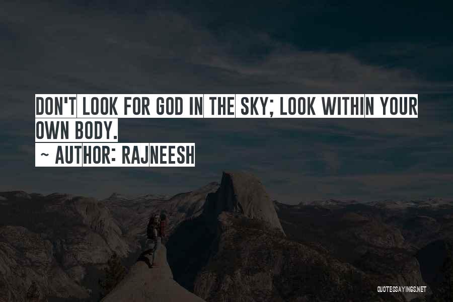 Rajneesh Quotes: Don't Look For God In The Sky; Look Within Your Own Body.