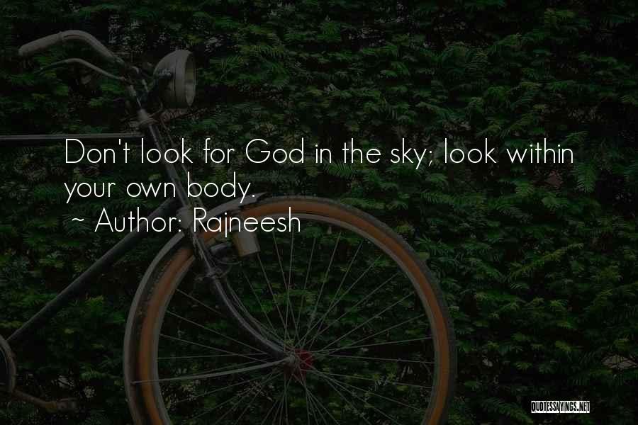 Rajneesh Quotes: Don't Look For God In The Sky; Look Within Your Own Body.