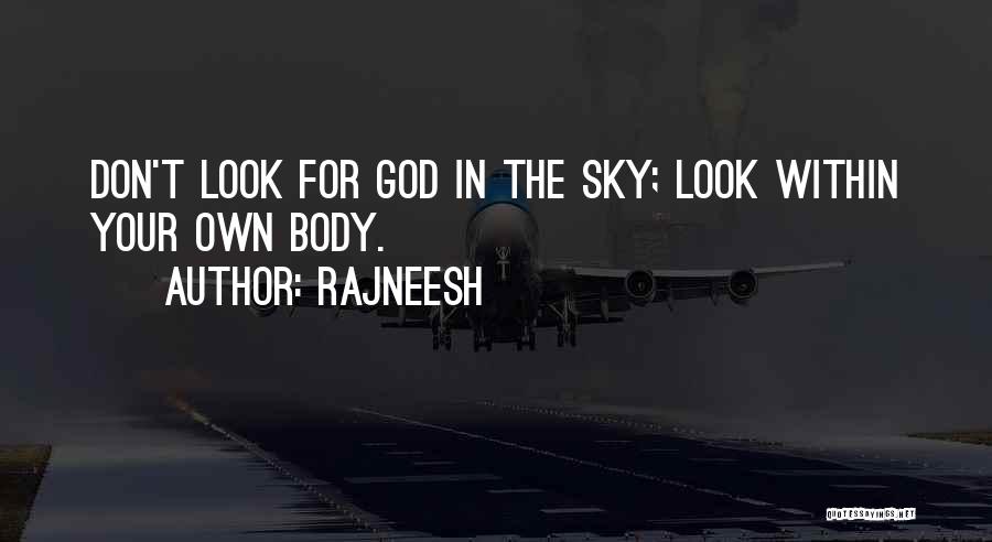 Rajneesh Quotes: Don't Look For God In The Sky; Look Within Your Own Body.