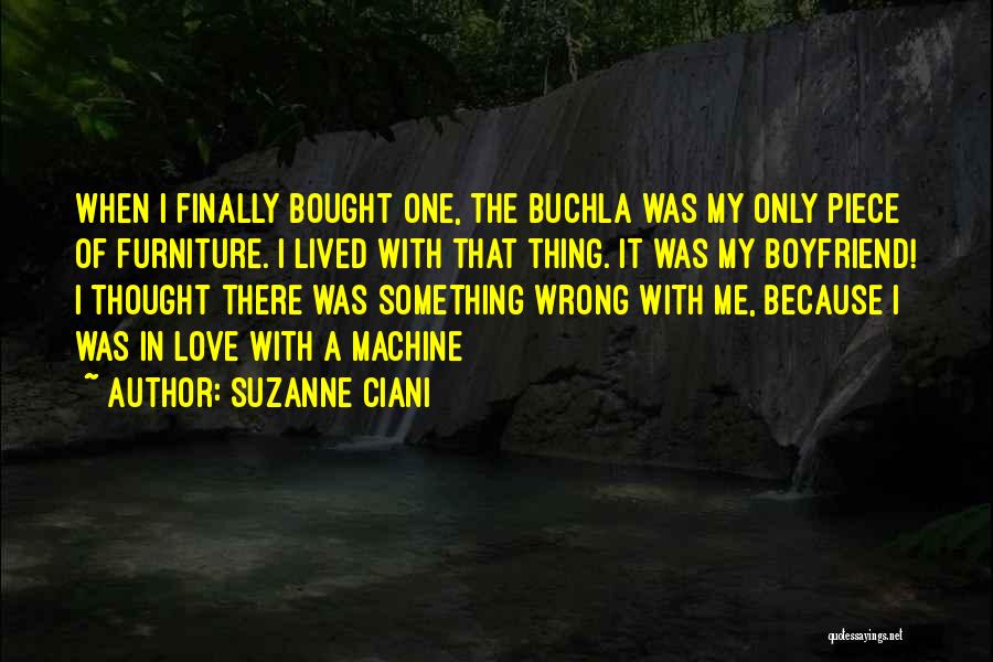 Suzanne Ciani Quotes: When I Finally Bought One, The Buchla Was My Only Piece Of Furniture. I Lived With That Thing. It Was
