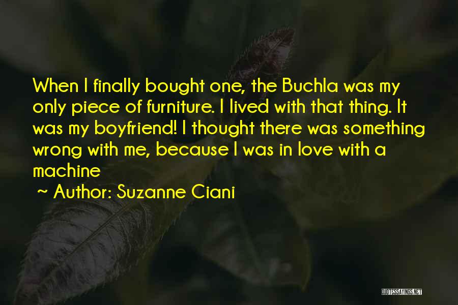 Suzanne Ciani Quotes: When I Finally Bought One, The Buchla Was My Only Piece Of Furniture. I Lived With That Thing. It Was