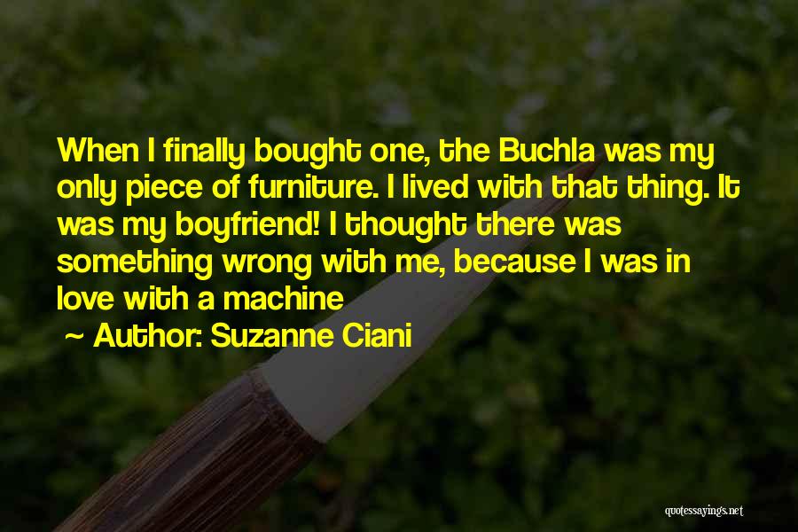 Suzanne Ciani Quotes: When I Finally Bought One, The Buchla Was My Only Piece Of Furniture. I Lived With That Thing. It Was