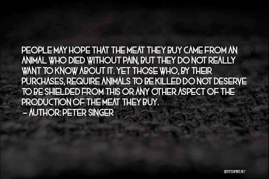 Peter Singer Quotes: People May Hope That The Meat They Buy Came From An Animal Who Died Without Pain, But They Do Not