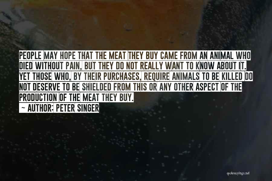 Peter Singer Quotes: People May Hope That The Meat They Buy Came From An Animal Who Died Without Pain, But They Do Not