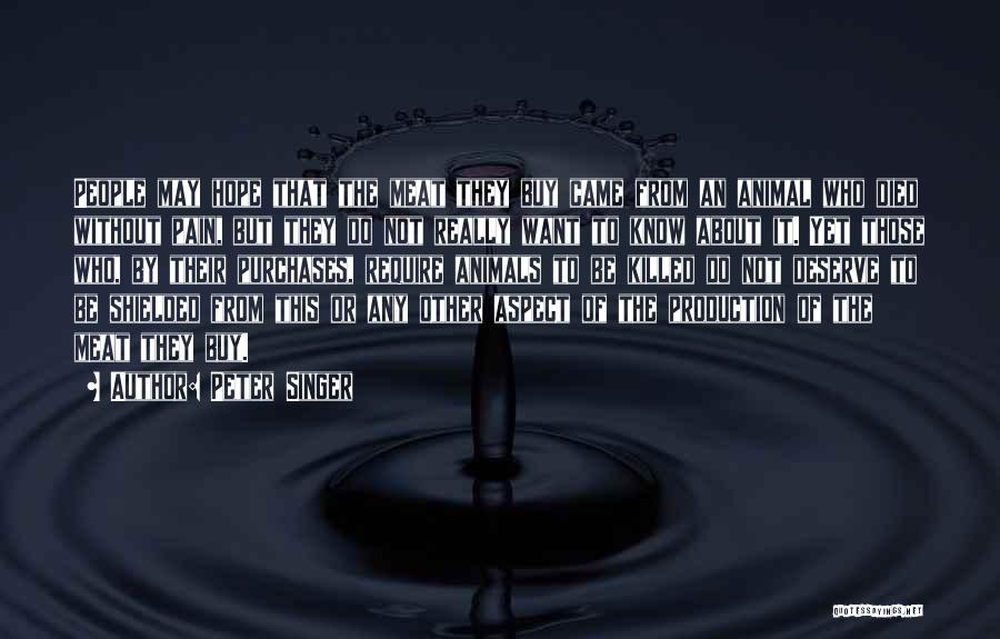 Peter Singer Quotes: People May Hope That The Meat They Buy Came From An Animal Who Died Without Pain, But They Do Not