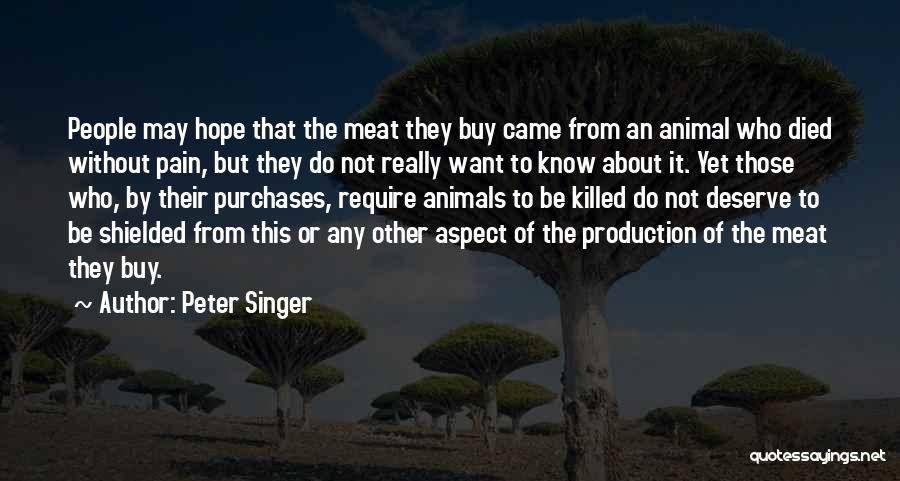 Peter Singer Quotes: People May Hope That The Meat They Buy Came From An Animal Who Died Without Pain, But They Do Not