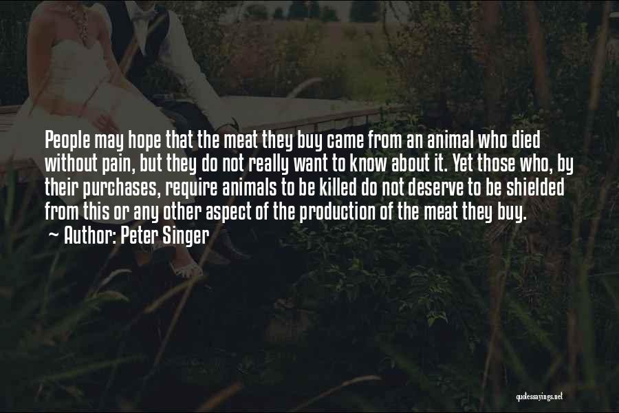 Peter Singer Quotes: People May Hope That The Meat They Buy Came From An Animal Who Died Without Pain, But They Do Not
