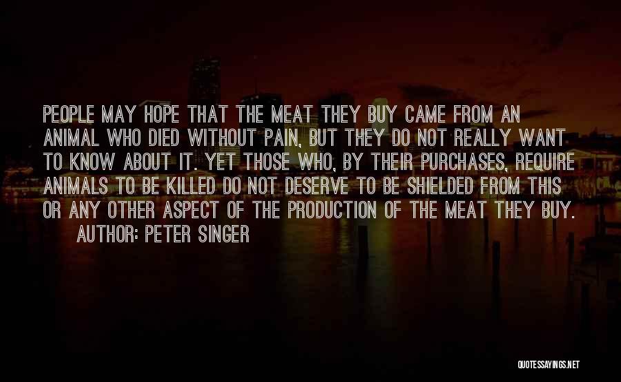 Peter Singer Quotes: People May Hope That The Meat They Buy Came From An Animal Who Died Without Pain, But They Do Not