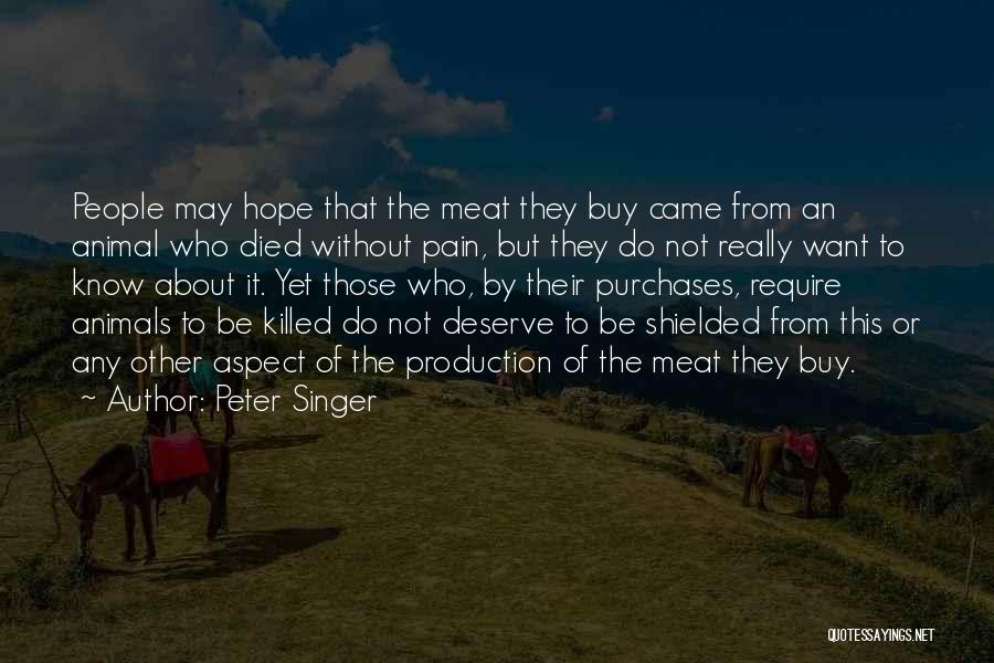 Peter Singer Quotes: People May Hope That The Meat They Buy Came From An Animal Who Died Without Pain, But They Do Not