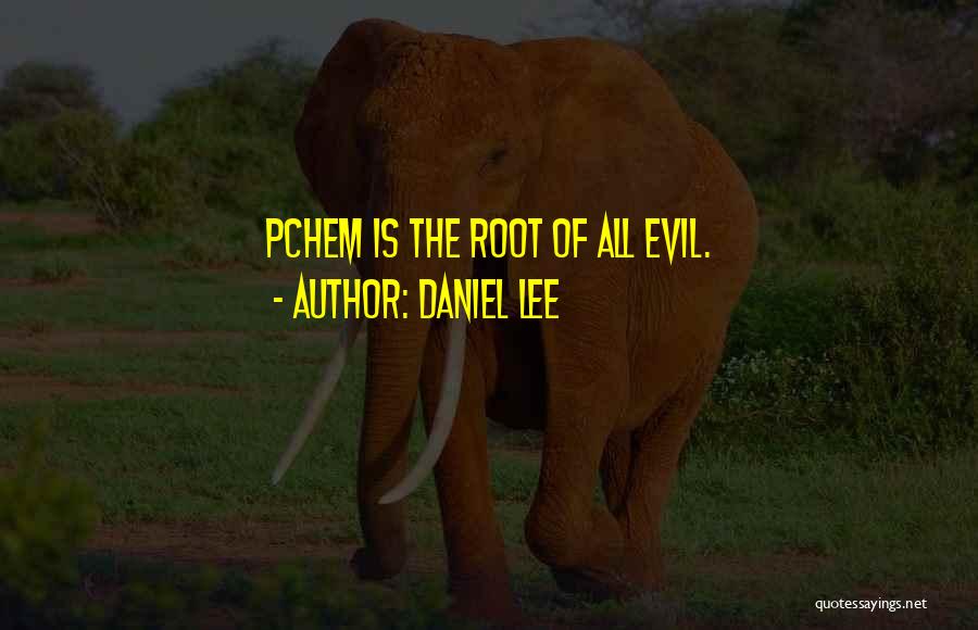 Daniel Lee Quotes: Pchem Is The Root Of All Evil.