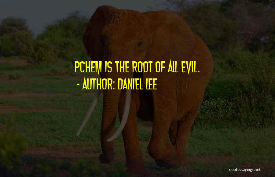 Daniel Lee Quotes: Pchem Is The Root Of All Evil.
