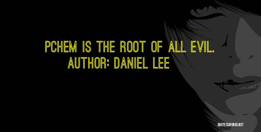 Daniel Lee Quotes: Pchem Is The Root Of All Evil.