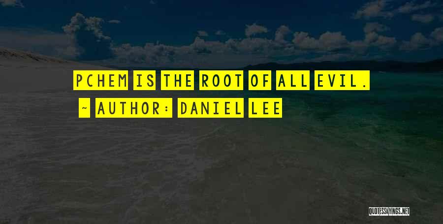 Daniel Lee Quotes: Pchem Is The Root Of All Evil.