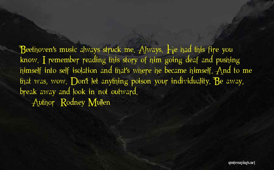 Rodney Mullen Quotes: Beethoven's Music Always Struck Me. Always. He Had This Fire You Know. I Remember Reading This Story Of Him Going