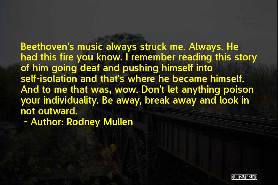 Rodney Mullen Quotes: Beethoven's Music Always Struck Me. Always. He Had This Fire You Know. I Remember Reading This Story Of Him Going