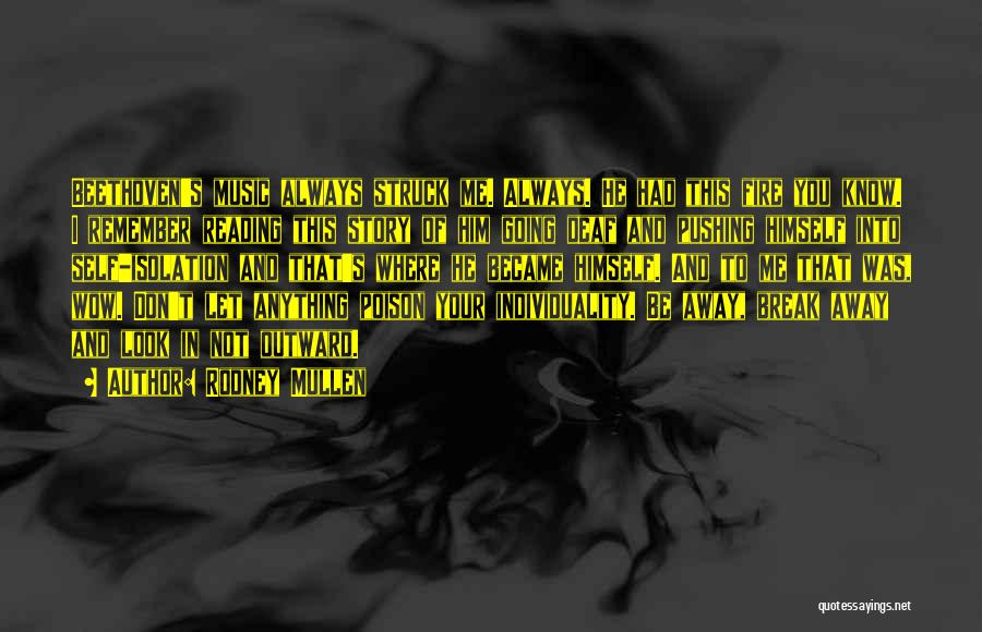 Rodney Mullen Quotes: Beethoven's Music Always Struck Me. Always. He Had This Fire You Know. I Remember Reading This Story Of Him Going