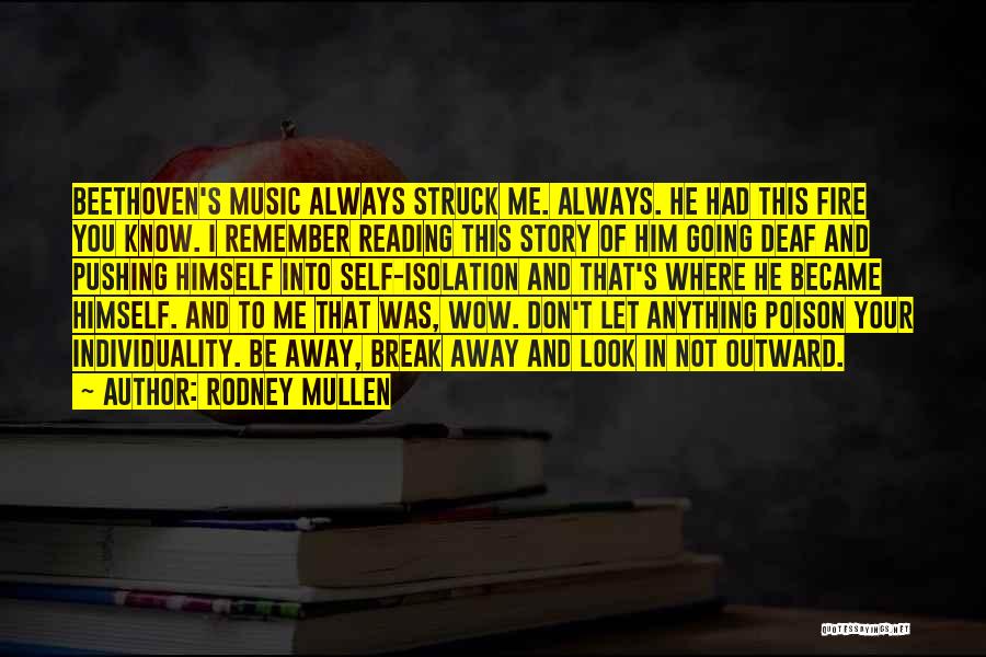 Rodney Mullen Quotes: Beethoven's Music Always Struck Me. Always. He Had This Fire You Know. I Remember Reading This Story Of Him Going