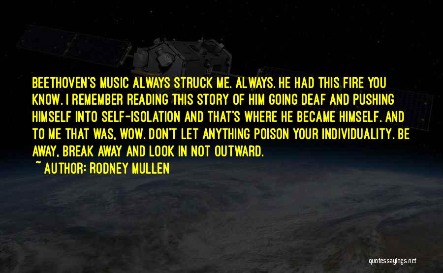 Rodney Mullen Quotes: Beethoven's Music Always Struck Me. Always. He Had This Fire You Know. I Remember Reading This Story Of Him Going