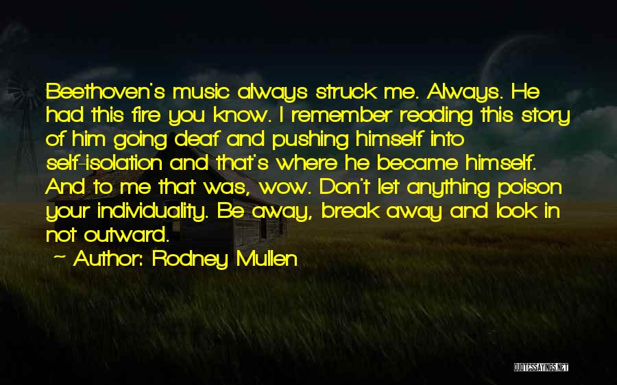 Rodney Mullen Quotes: Beethoven's Music Always Struck Me. Always. He Had This Fire You Know. I Remember Reading This Story Of Him Going