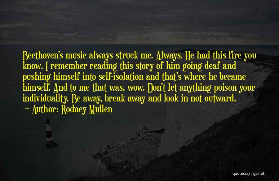 Rodney Mullen Quotes: Beethoven's Music Always Struck Me. Always. He Had This Fire You Know. I Remember Reading This Story Of Him Going