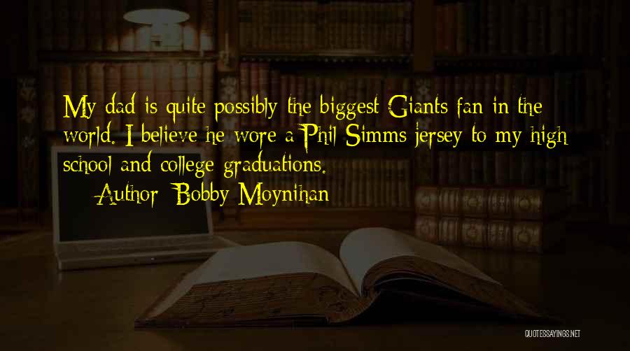Bobby Moynihan Quotes: My Dad Is Quite Possibly The Biggest Giants Fan In The World. I Believe He Wore A Phil Simms Jersey