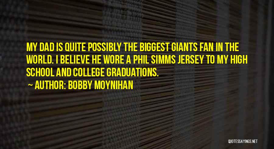 Bobby Moynihan Quotes: My Dad Is Quite Possibly The Biggest Giants Fan In The World. I Believe He Wore A Phil Simms Jersey