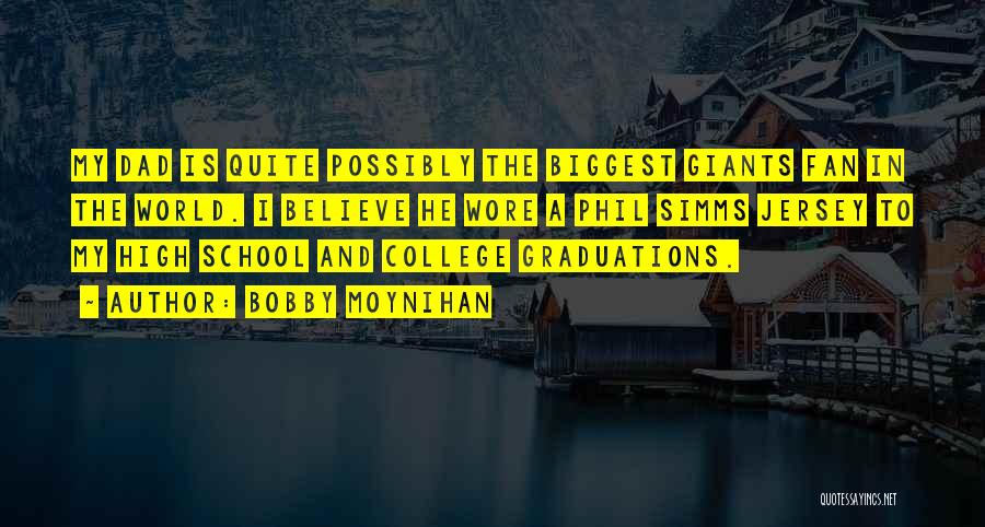 Bobby Moynihan Quotes: My Dad Is Quite Possibly The Biggest Giants Fan In The World. I Believe He Wore A Phil Simms Jersey