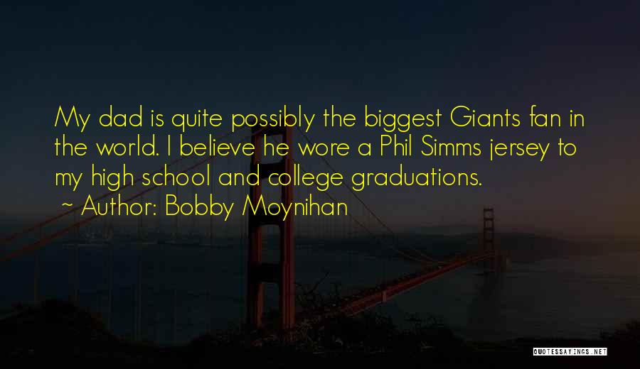 Bobby Moynihan Quotes: My Dad Is Quite Possibly The Biggest Giants Fan In The World. I Believe He Wore A Phil Simms Jersey