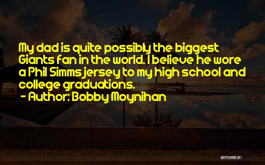 Bobby Moynihan Quotes: My Dad Is Quite Possibly The Biggest Giants Fan In The World. I Believe He Wore A Phil Simms Jersey