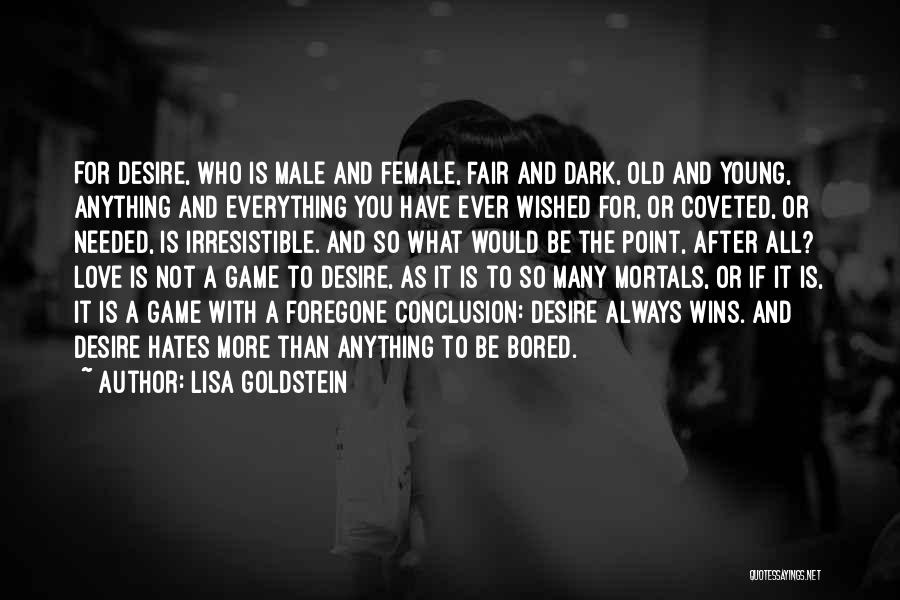 Lisa Goldstein Quotes: For Desire, Who Is Male And Female, Fair And Dark, Old And Young, Anything And Everything You Have Ever Wished