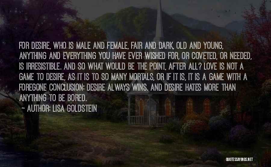 Lisa Goldstein Quotes: For Desire, Who Is Male And Female, Fair And Dark, Old And Young, Anything And Everything You Have Ever Wished