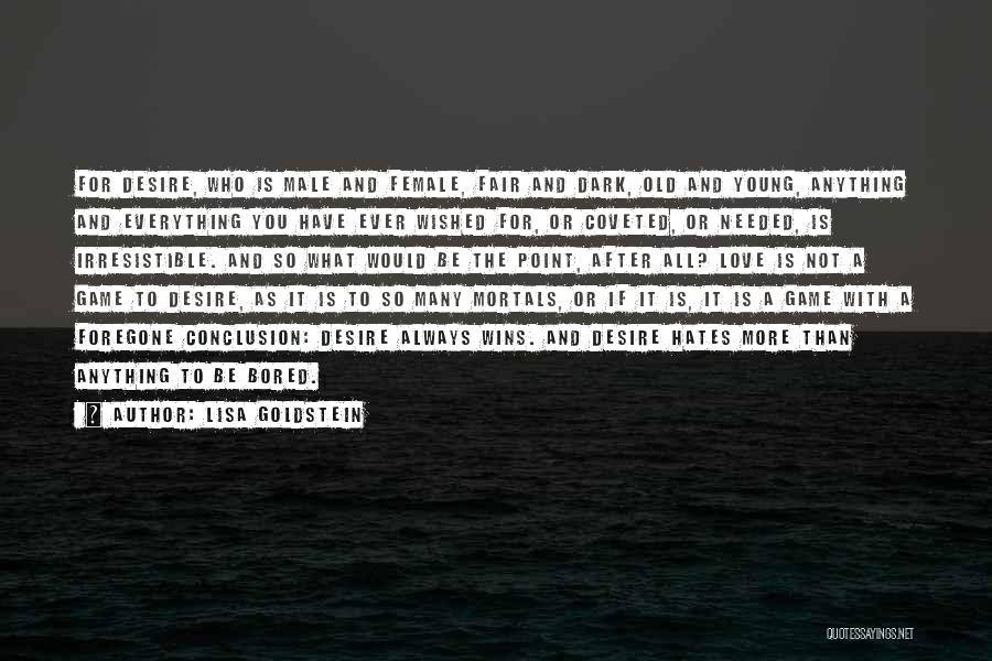 Lisa Goldstein Quotes: For Desire, Who Is Male And Female, Fair And Dark, Old And Young, Anything And Everything You Have Ever Wished