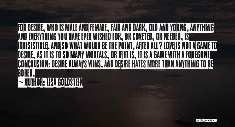 Lisa Goldstein Quotes: For Desire, Who Is Male And Female, Fair And Dark, Old And Young, Anything And Everything You Have Ever Wished