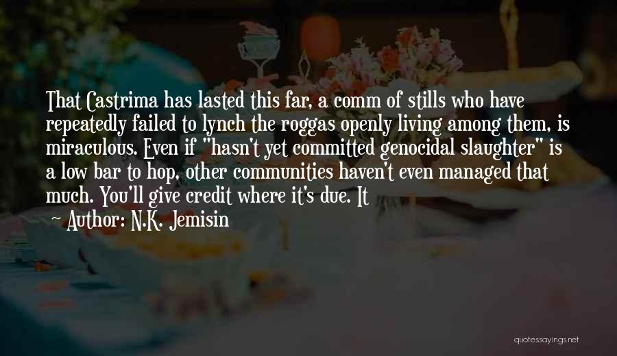 N.K. Jemisin Quotes: That Castrima Has Lasted This Far, A Comm Of Stills Who Have Repeatedly Failed To Lynch The Roggas Openly Living