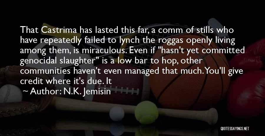 N.K. Jemisin Quotes: That Castrima Has Lasted This Far, A Comm Of Stills Who Have Repeatedly Failed To Lynch The Roggas Openly Living